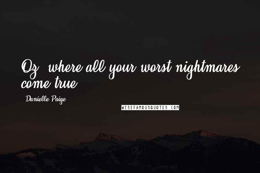 Danielle Paige Quotes: Oz- where all your worst nightmares come true