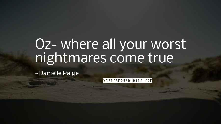 Danielle Paige Quotes: Oz- where all your worst nightmares come true