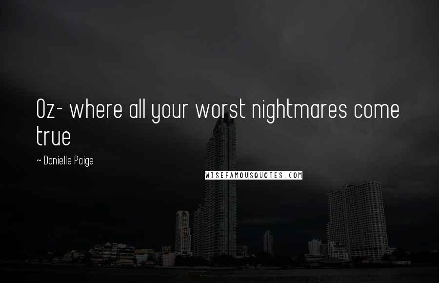 Danielle Paige Quotes: Oz- where all your worst nightmares come true