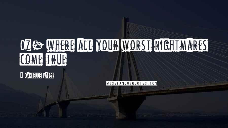 Danielle Paige Quotes: Oz- where all your worst nightmares come true