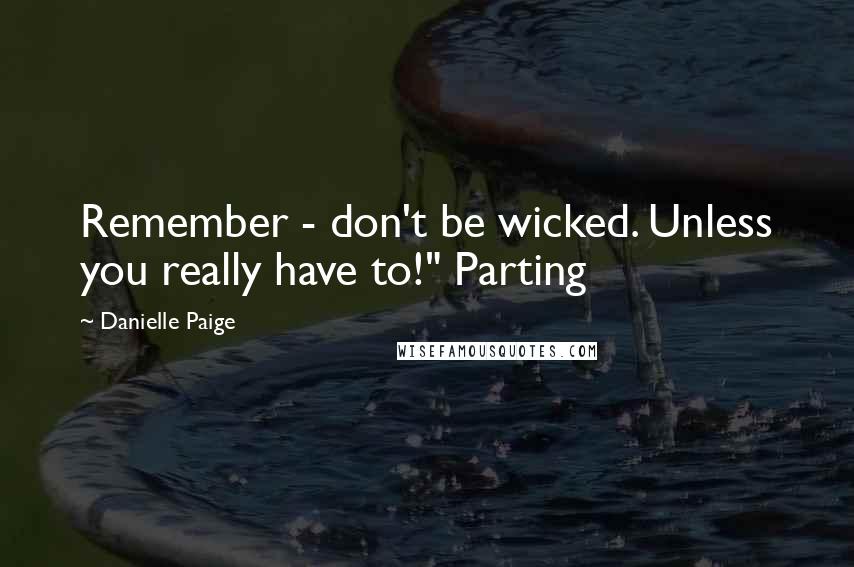 Danielle Paige Quotes: Remember - don't be wicked. Unless you really have to!" Parting