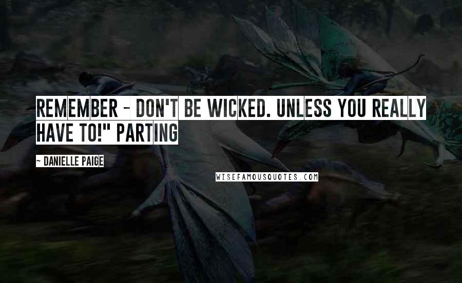 Danielle Paige Quotes: Remember - don't be wicked. Unless you really have to!" Parting