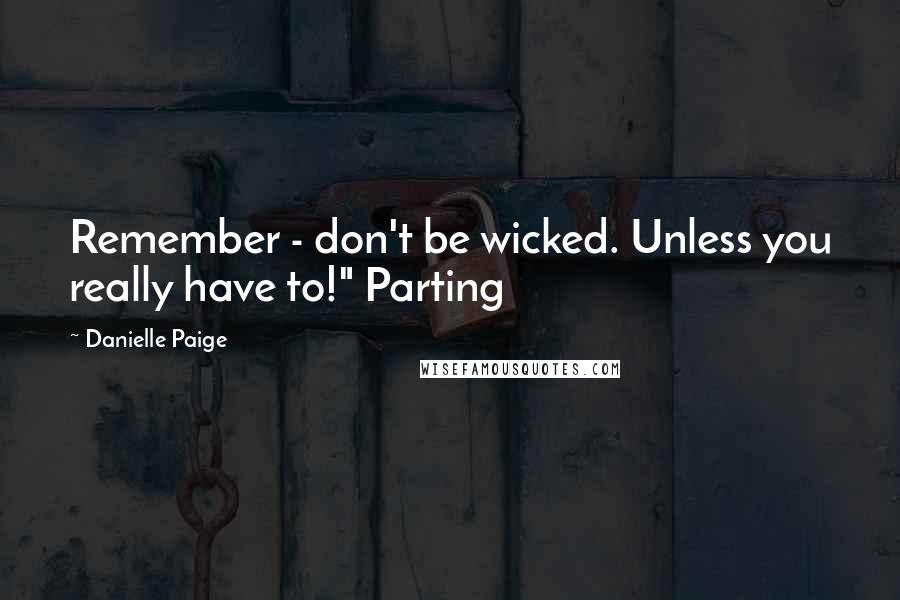 Danielle Paige Quotes: Remember - don't be wicked. Unless you really have to!" Parting