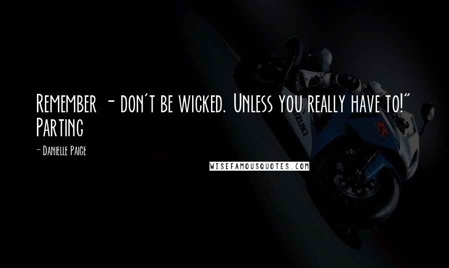 Danielle Paige Quotes: Remember - don't be wicked. Unless you really have to!" Parting