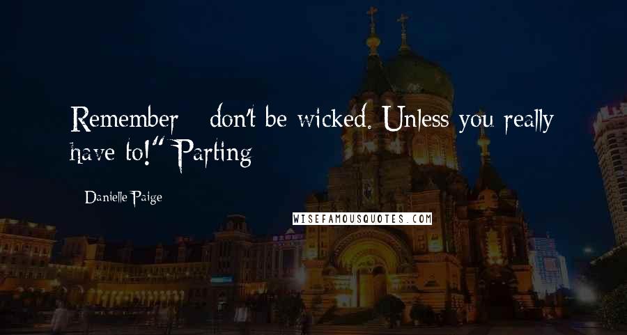 Danielle Paige Quotes: Remember - don't be wicked. Unless you really have to!" Parting