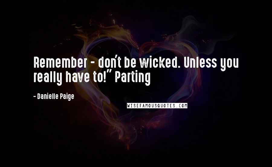 Danielle Paige Quotes: Remember - don't be wicked. Unless you really have to!" Parting