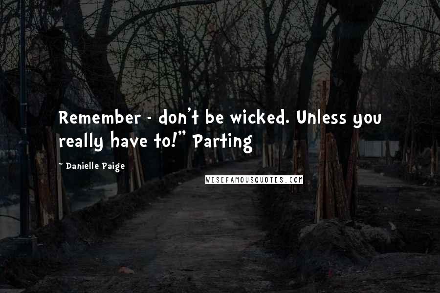 Danielle Paige Quotes: Remember - don't be wicked. Unless you really have to!" Parting