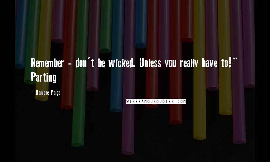 Danielle Paige Quotes: Remember - don't be wicked. Unless you really have to!" Parting