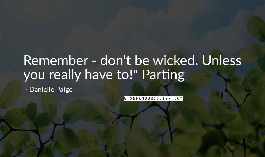 Danielle Paige Quotes: Remember - don't be wicked. Unless you really have to!" Parting