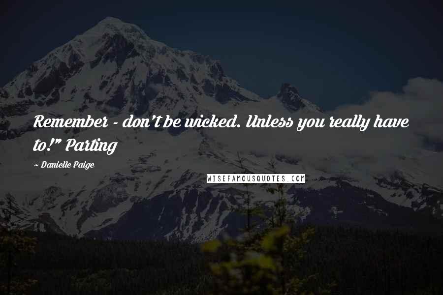 Danielle Paige Quotes: Remember - don't be wicked. Unless you really have to!" Parting