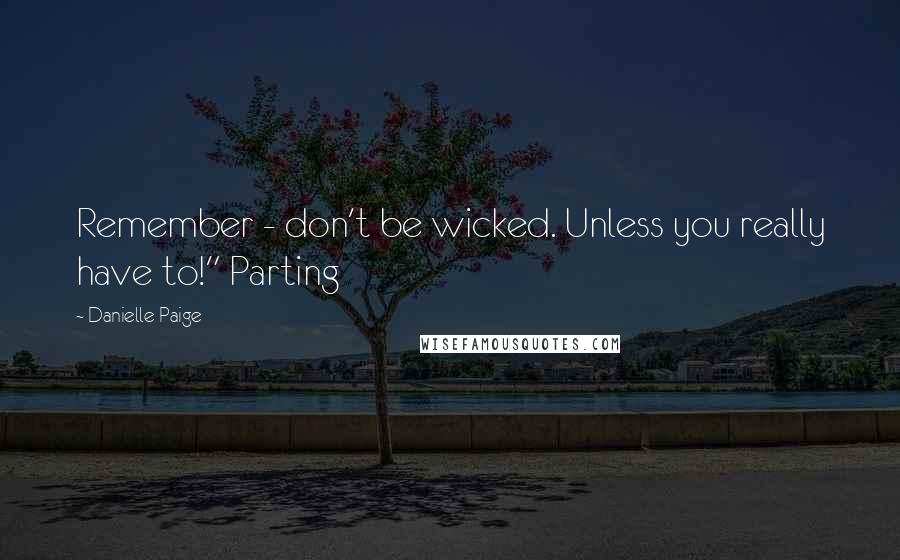 Danielle Paige Quotes: Remember - don't be wicked. Unless you really have to!" Parting