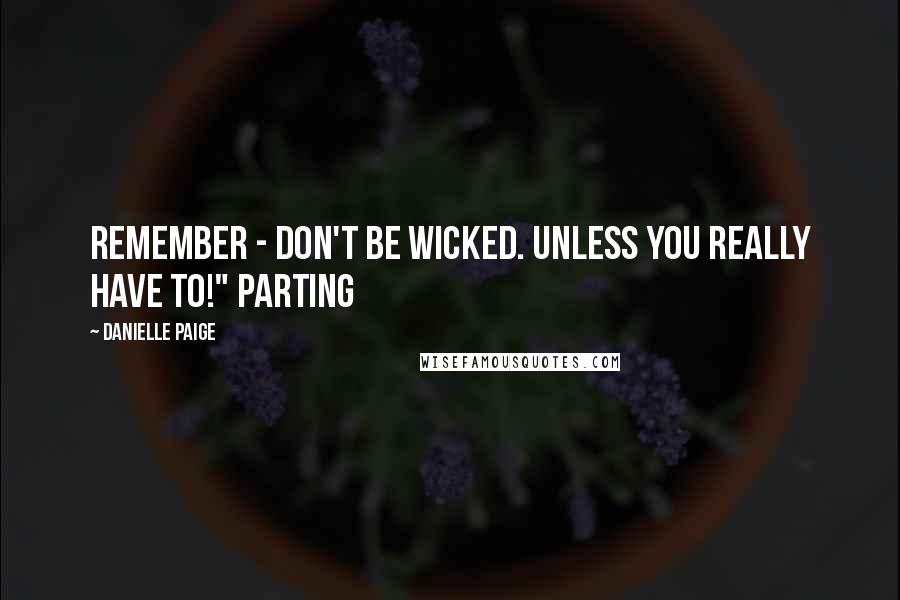 Danielle Paige Quotes: Remember - don't be wicked. Unless you really have to!" Parting