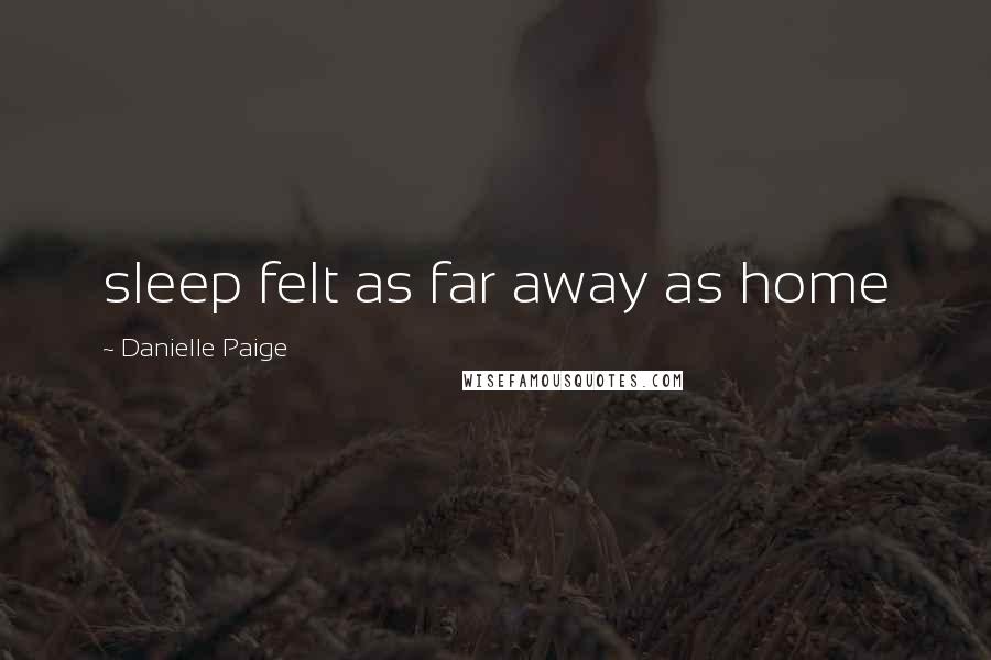 Danielle Paige Quotes: sleep felt as far away as home
