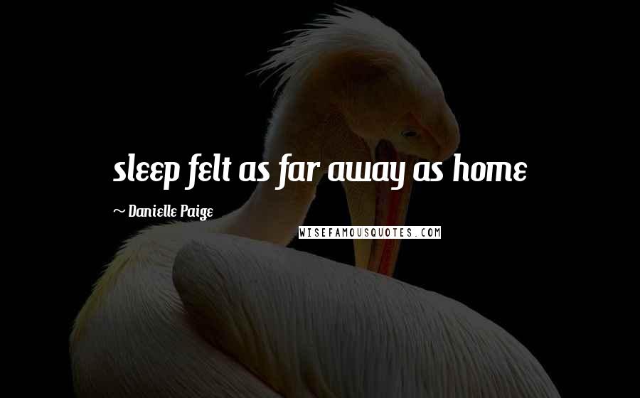 Danielle Paige Quotes: sleep felt as far away as home