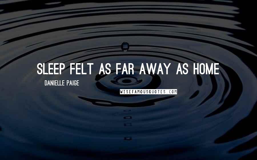 Danielle Paige Quotes: sleep felt as far away as home