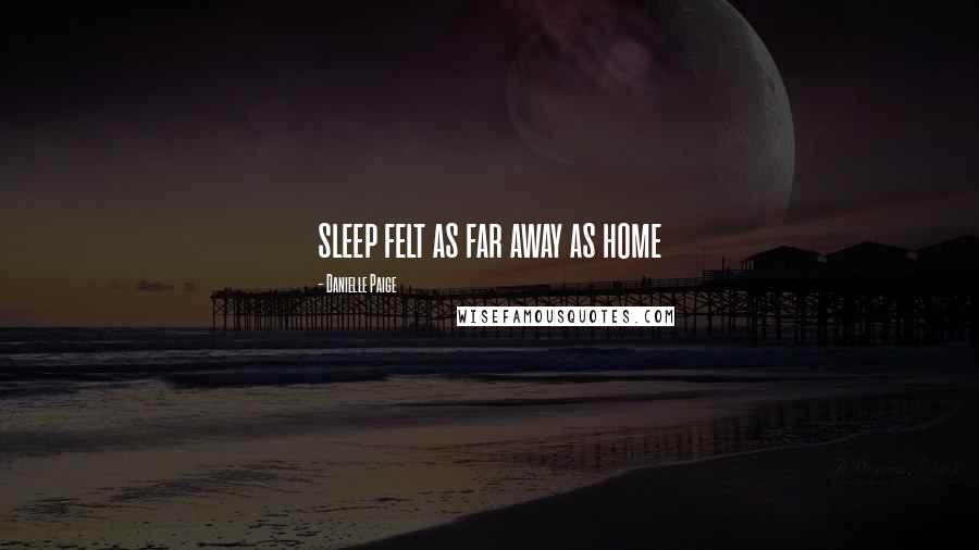 Danielle Paige Quotes: sleep felt as far away as home