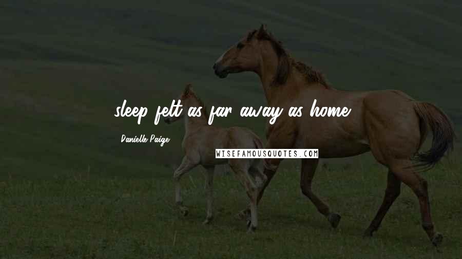 Danielle Paige Quotes: sleep felt as far away as home