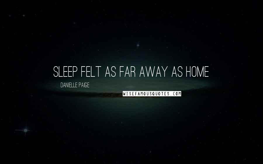 Danielle Paige Quotes: sleep felt as far away as home