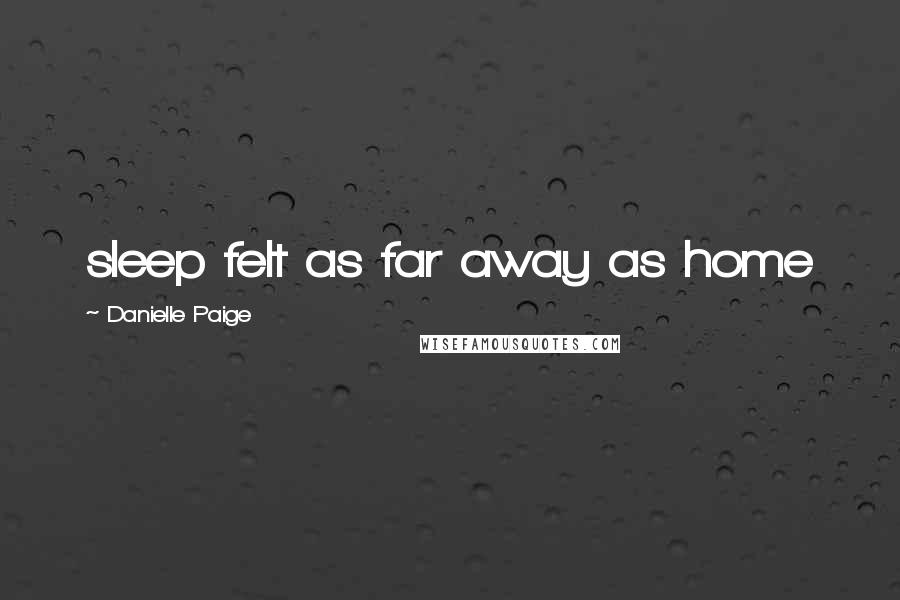 Danielle Paige Quotes: sleep felt as far away as home
