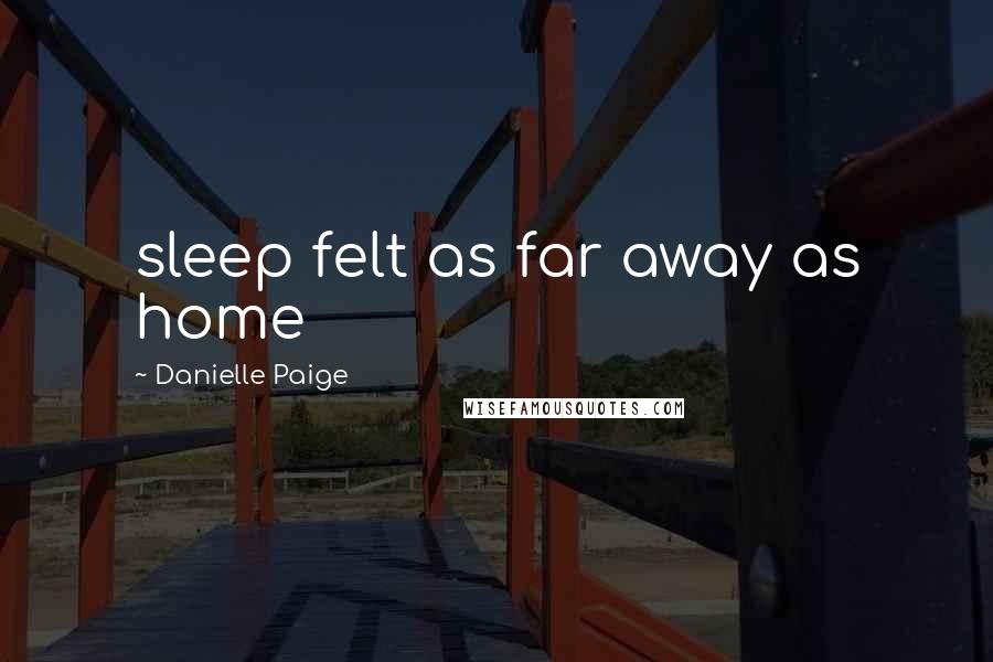 Danielle Paige Quotes: sleep felt as far away as home