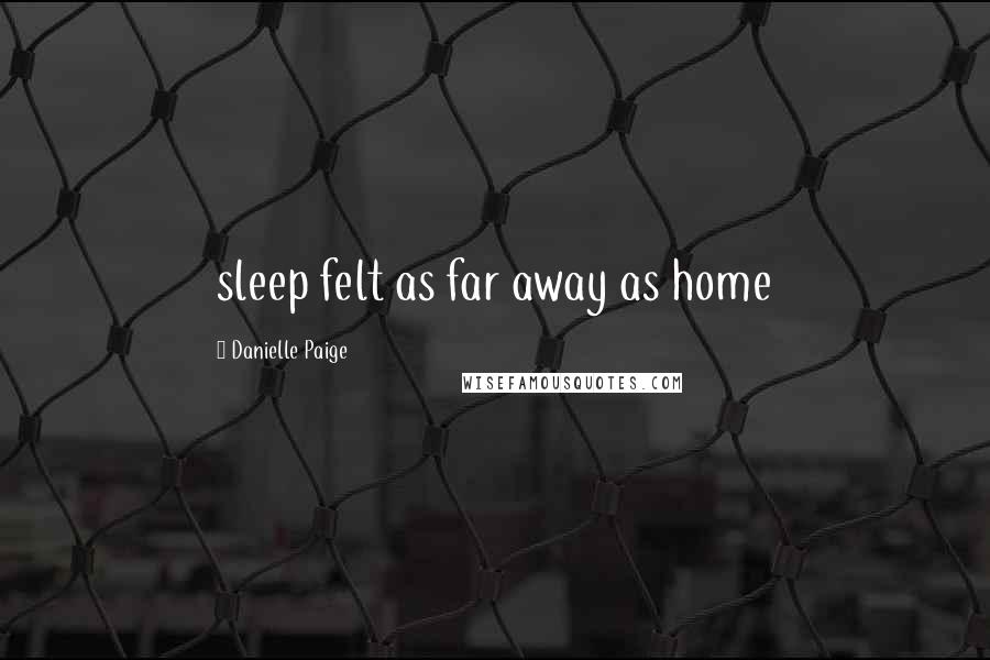 Danielle Paige Quotes: sleep felt as far away as home