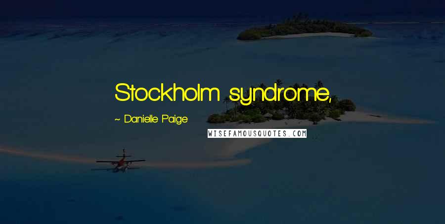 Danielle Paige Quotes: Stockholm syndrome,