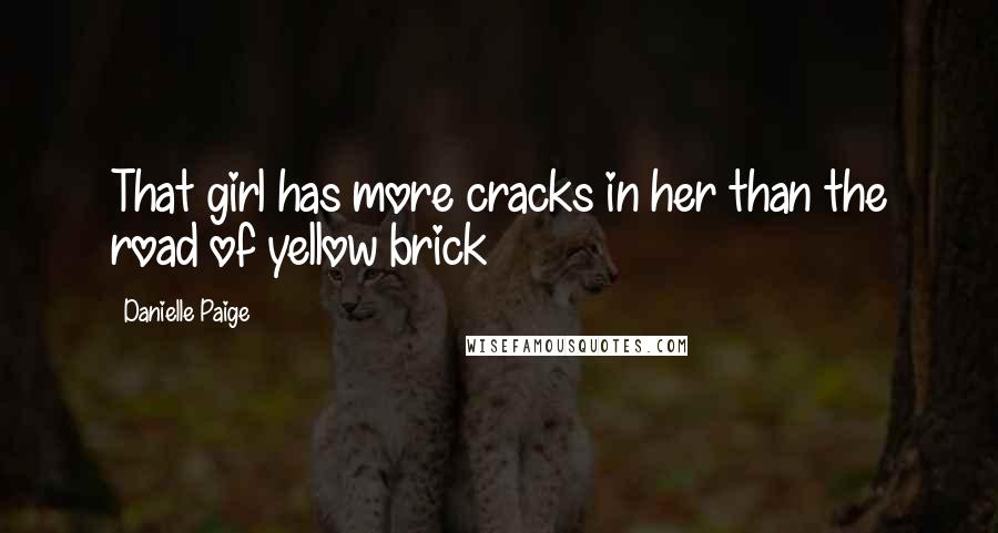 Danielle Paige Quotes: That girl has more cracks in her than the road of yellow brick