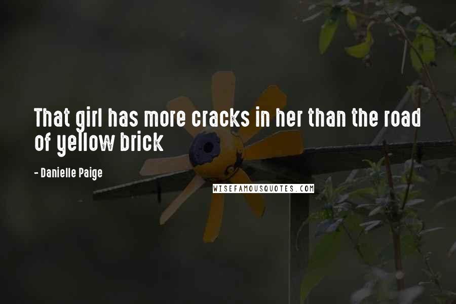 Danielle Paige Quotes: That girl has more cracks in her than the road of yellow brick