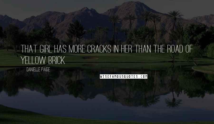 Danielle Paige Quotes: That girl has more cracks in her than the road of yellow brick