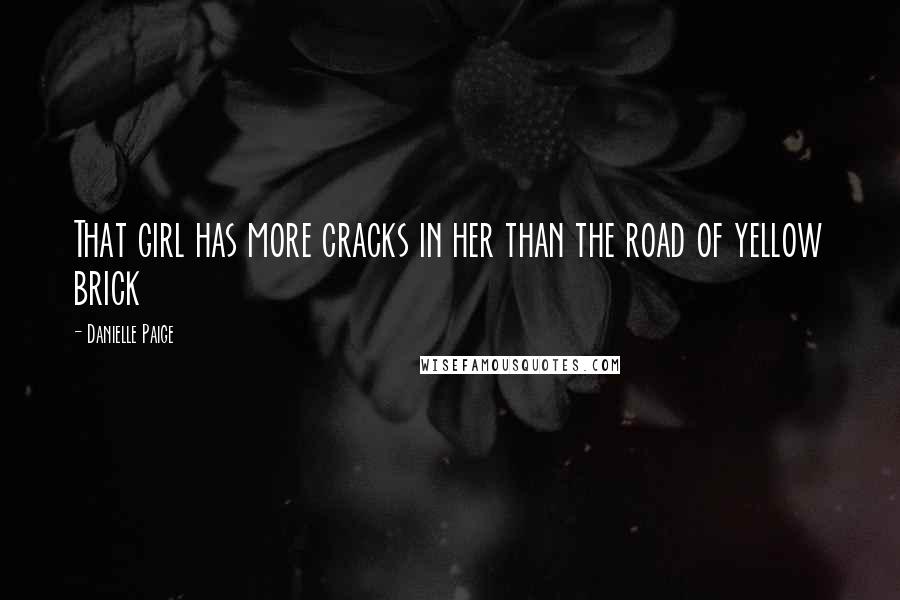 Danielle Paige Quotes: That girl has more cracks in her than the road of yellow brick