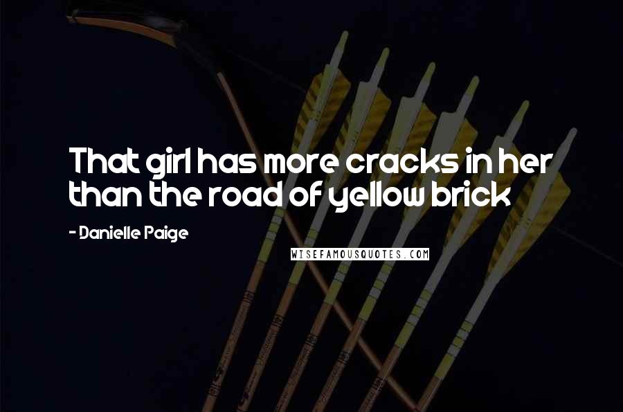 Danielle Paige Quotes: That girl has more cracks in her than the road of yellow brick