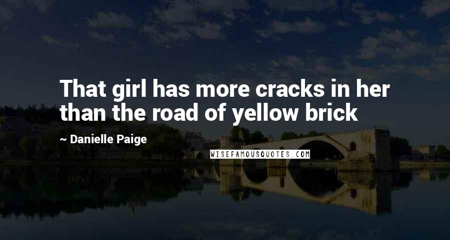 Danielle Paige Quotes: That girl has more cracks in her than the road of yellow brick