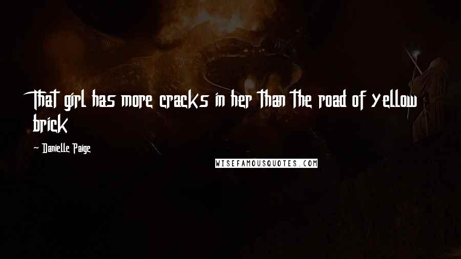 Danielle Paige Quotes: That girl has more cracks in her than the road of yellow brick