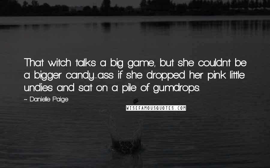 Danielle Paige Quotes: That witch talks a big game, but she couldn't be a bigger candy-ass if she dropped her pink little undies and sat on a pile of gumdrops.