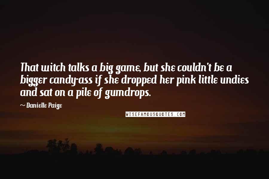 Danielle Paige Quotes: That witch talks a big game, but she couldn't be a bigger candy-ass if she dropped her pink little undies and sat on a pile of gumdrops.