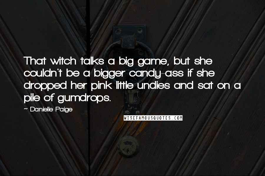 Danielle Paige Quotes: That witch talks a big game, but she couldn't be a bigger candy-ass if she dropped her pink little undies and sat on a pile of gumdrops.