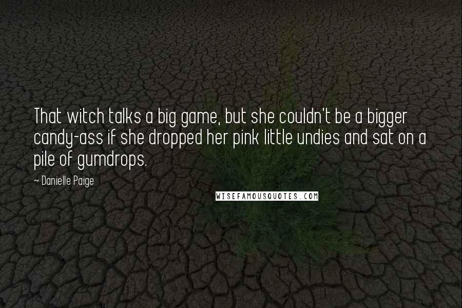 Danielle Paige Quotes: That witch talks a big game, but she couldn't be a bigger candy-ass if she dropped her pink little undies and sat on a pile of gumdrops.