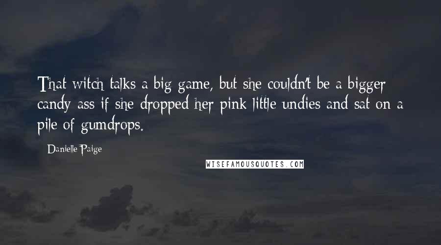 Danielle Paige Quotes: That witch talks a big game, but she couldn't be a bigger candy-ass if she dropped her pink little undies and sat on a pile of gumdrops.