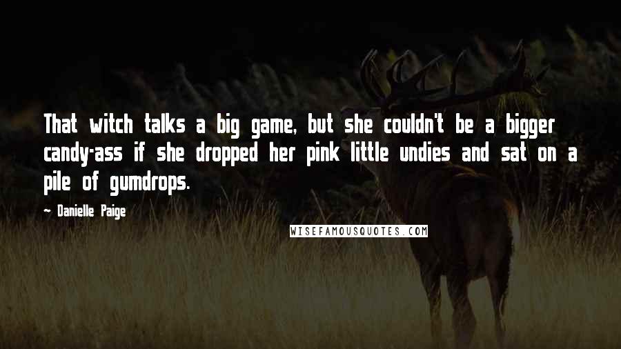 Danielle Paige Quotes: That witch talks a big game, but she couldn't be a bigger candy-ass if she dropped her pink little undies and sat on a pile of gumdrops.