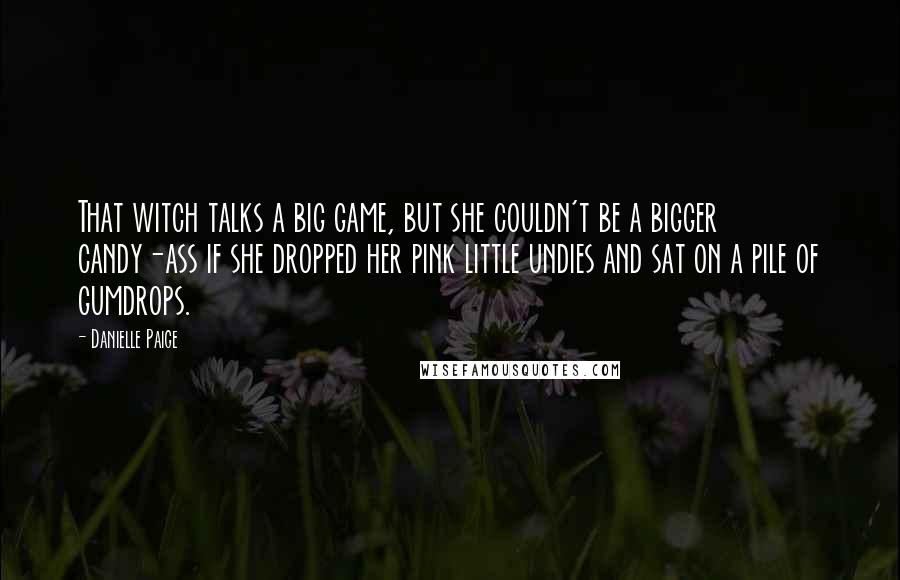 Danielle Paige Quotes: That witch talks a big game, but she couldn't be a bigger candy-ass if she dropped her pink little undies and sat on a pile of gumdrops.