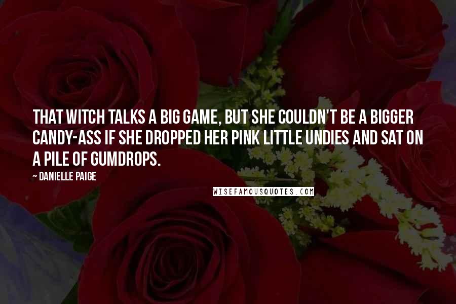Danielle Paige Quotes: That witch talks a big game, but she couldn't be a bigger candy-ass if she dropped her pink little undies and sat on a pile of gumdrops.