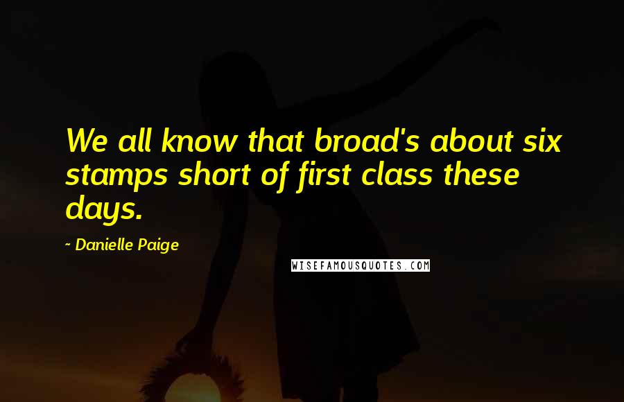 Danielle Paige Quotes: We all know that broad's about six stamps short of first class these days.