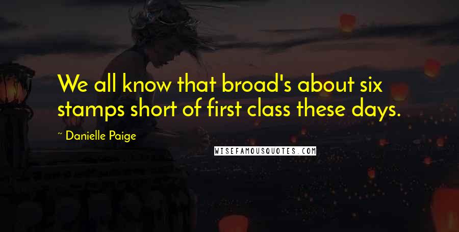 Danielle Paige Quotes: We all know that broad's about six stamps short of first class these days.