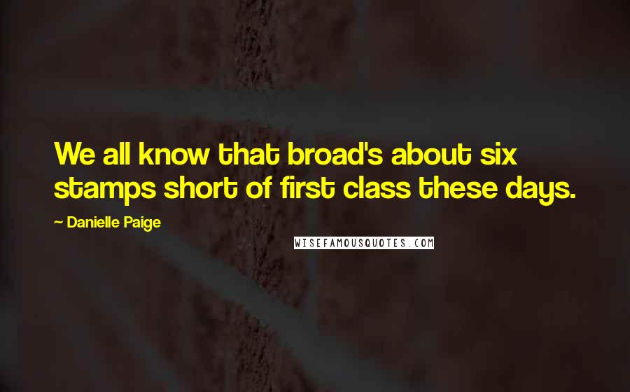 Danielle Paige Quotes: We all know that broad's about six stamps short of first class these days.