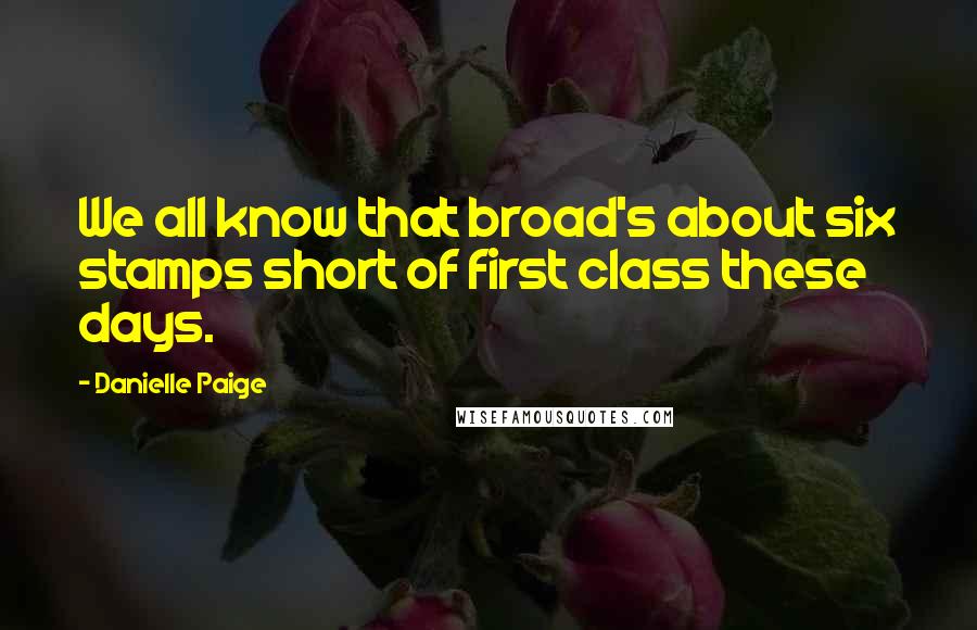 Danielle Paige Quotes: We all know that broad's about six stamps short of first class these days.