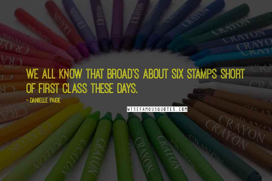 Danielle Paige Quotes: We all know that broad's about six stamps short of first class these days.