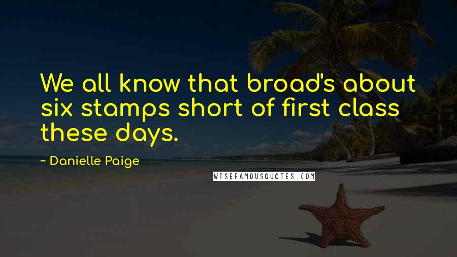 Danielle Paige Quotes: We all know that broad's about six stamps short of first class these days.