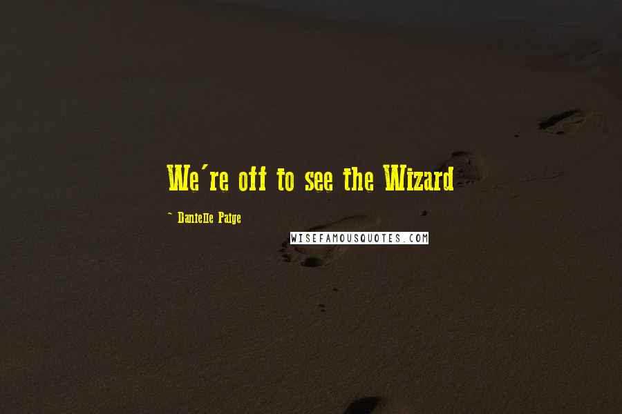 Danielle Paige Quotes: We're off to see the Wizard