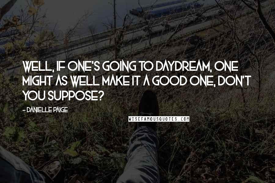 Danielle Paige Quotes: Well, if one's going to daydream, one might as well make it a good one, don't you suppose?