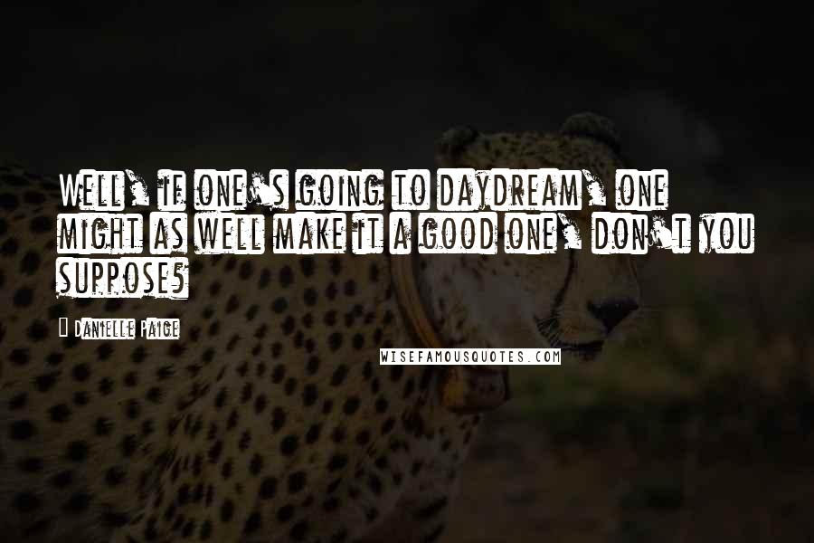 Danielle Paige Quotes: Well, if one's going to daydream, one might as well make it a good one, don't you suppose?